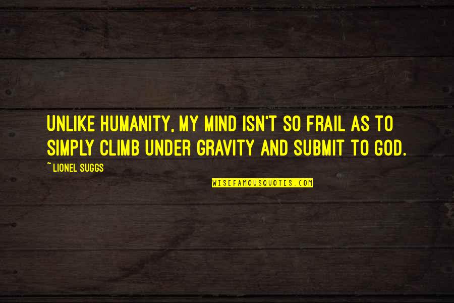 Lifelong Goals Quotes By Lionel Suggs: Unlike humanity, my mind isn't so frail as