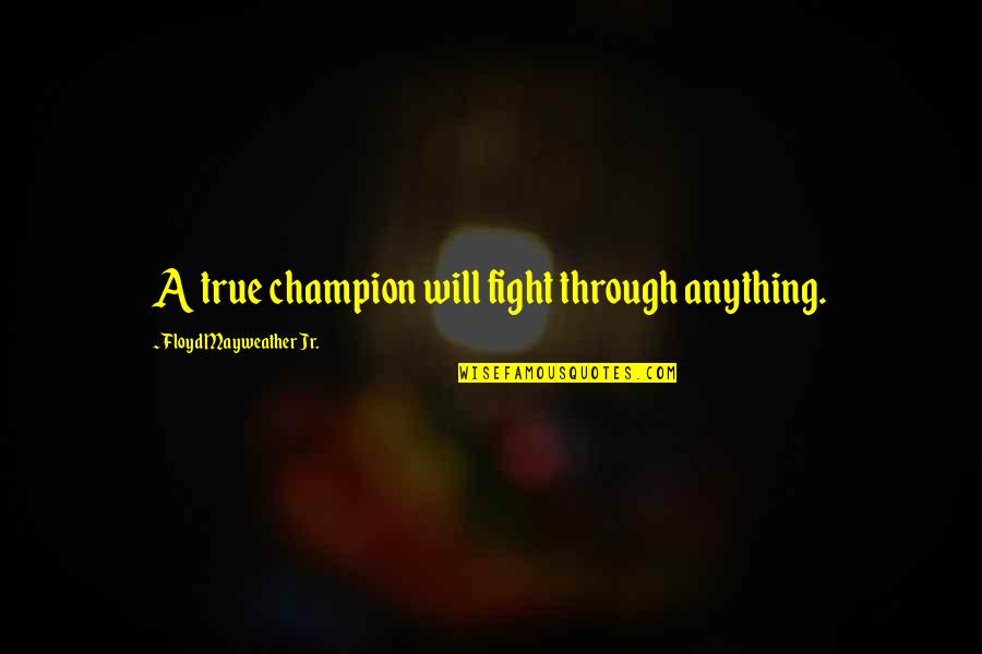 Lifelong Learning Gandhi Quotes By Floyd Mayweather Jr.: A true champion will fight through anything.