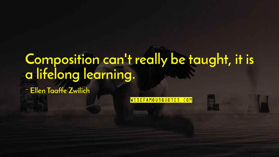 Lifelong Learning Quotes By Ellen Taaffe Zwilich: Composition can't really be taught, it is a Lifelong Learning Quotes By Ellen Taaffe Zwilich: Composition can't really be taught, it is a