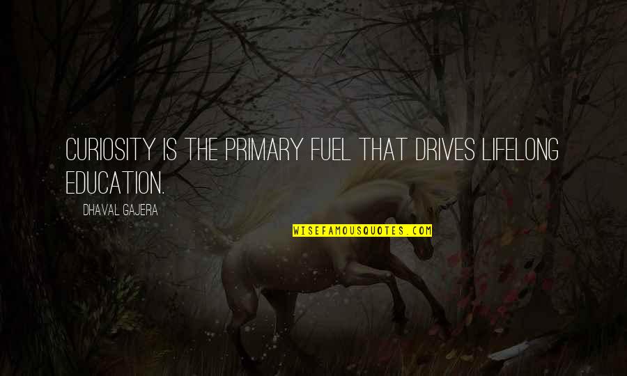 Lifelong Quotes By Dhaval Gajera: Curiosity is the primary fuel that drives lifelong