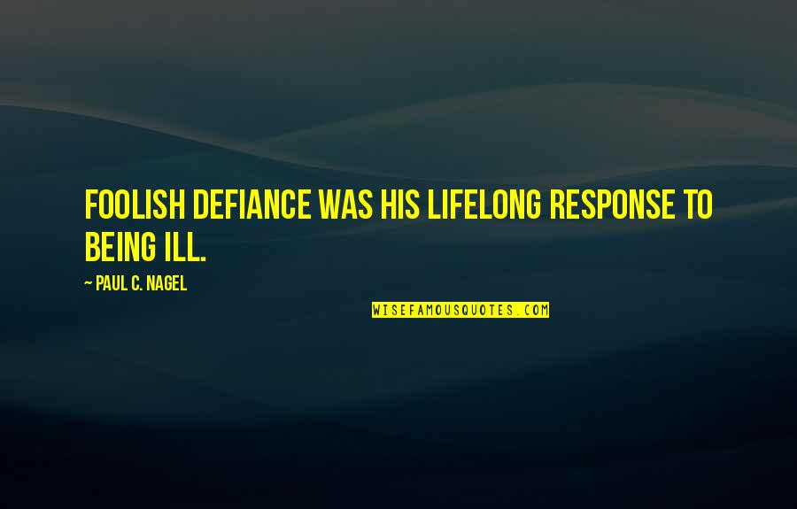 Lifelong Quotes By Paul C. Nagel: Foolish defiance was his lifelong response to being