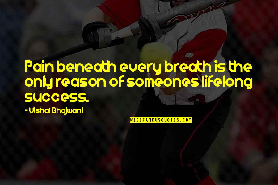 Lifelong Quotes By Vishal Bhojwani: Pain beneath every breath is the only reason