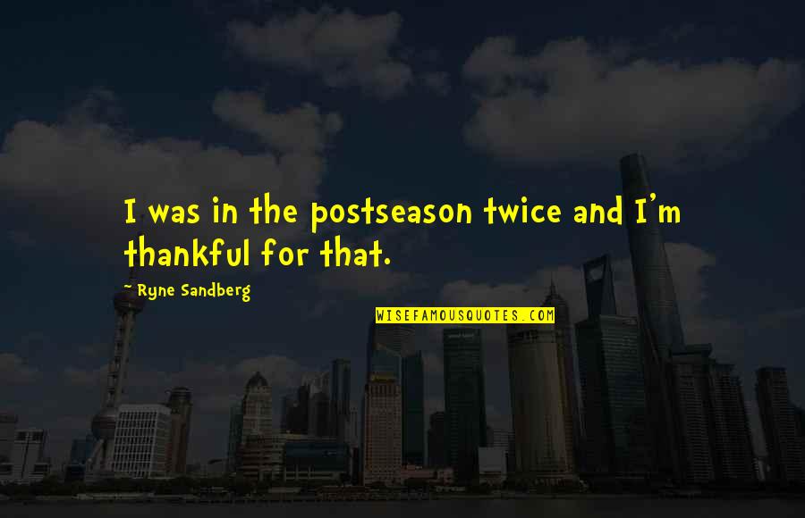 Lifelong Relationships Quotes By Ryne Sandberg: I was in the postseason twice and I'm