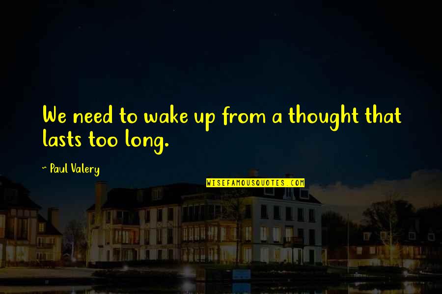 Lifemark Physiotherapy Quotes By Paul Valery: We need to wake up from a thought