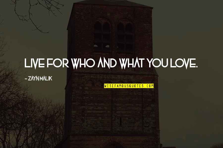 Lifemated Quotes By Zayn Malik: Live for who and what you love. Lifemated Quotes By Zayn Malik: Live for who and what you love.