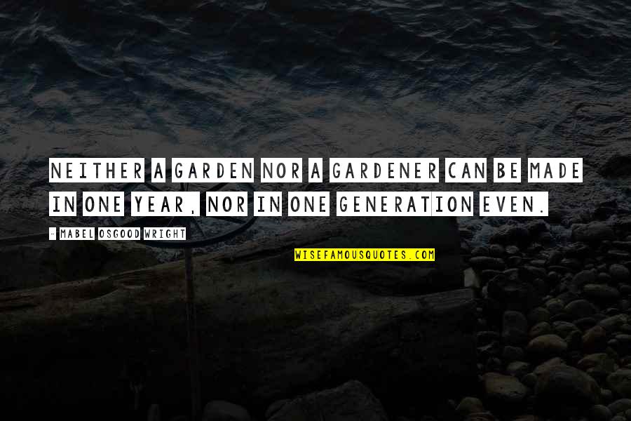 Lifemating Quotes By Mabel Osgood Wright: Neither a garden nor a gardener can be