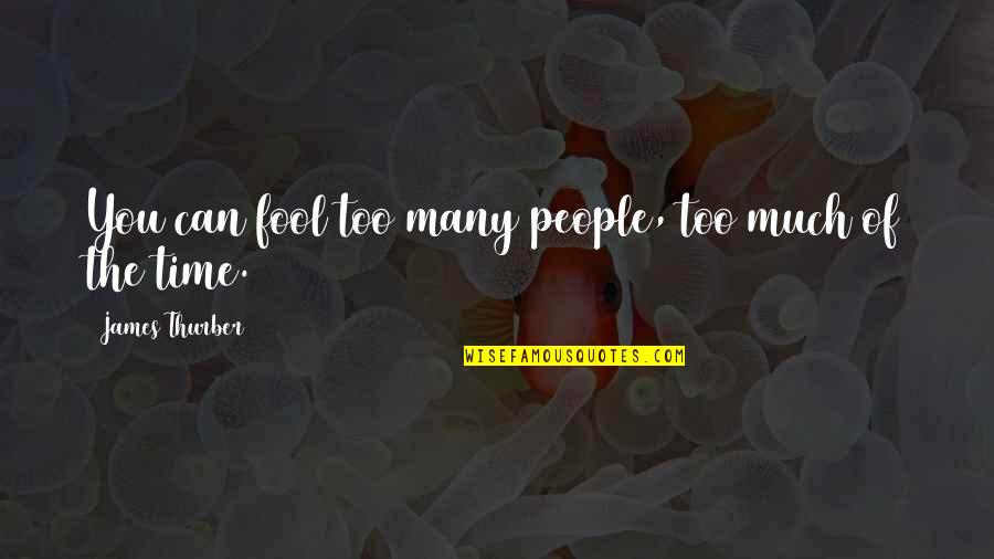 Lifemust Quotes By James Thurber: You can fool too many people, too much