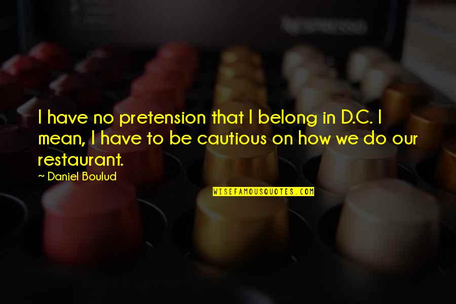 Lifenowmag Quotes By Daniel Boulud: I have no pretension that I belong in Lifenowmag Quotes By Daniel Boulud: I have no pretension that I belong in