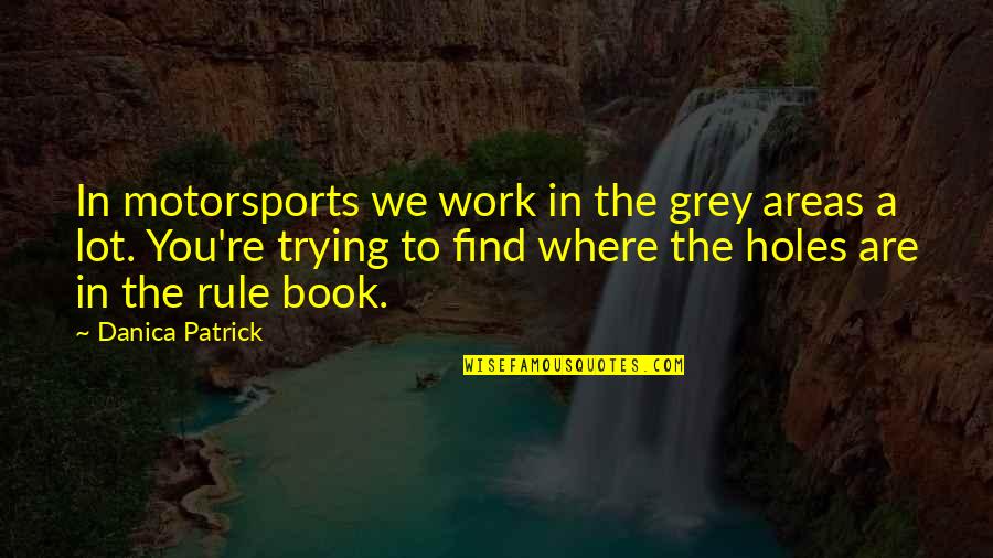 Lifeorganizers Quotes By Danica Patrick: In motorsports we work in the grey areas