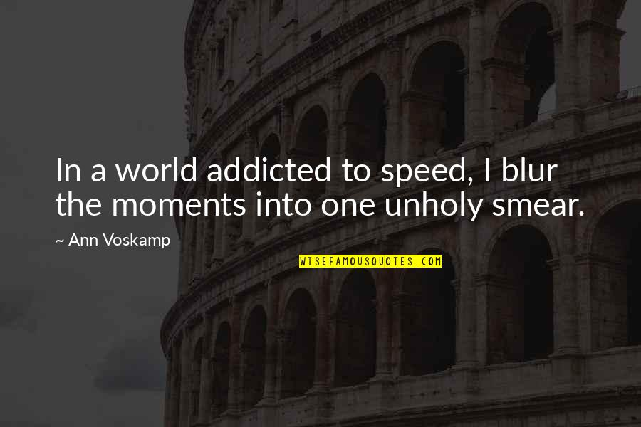 Life's A Blur Quotes By Ann Voskamp: In a world addicted to speed, I blur
