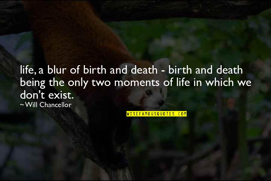 Life's A Blur Quotes By Will Chancellor: life, a blur of birth and death -