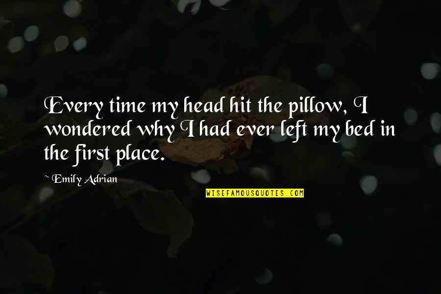 Lifes A Gamble Quotes By Emily Adrian: Every time my head hit the pillow, I