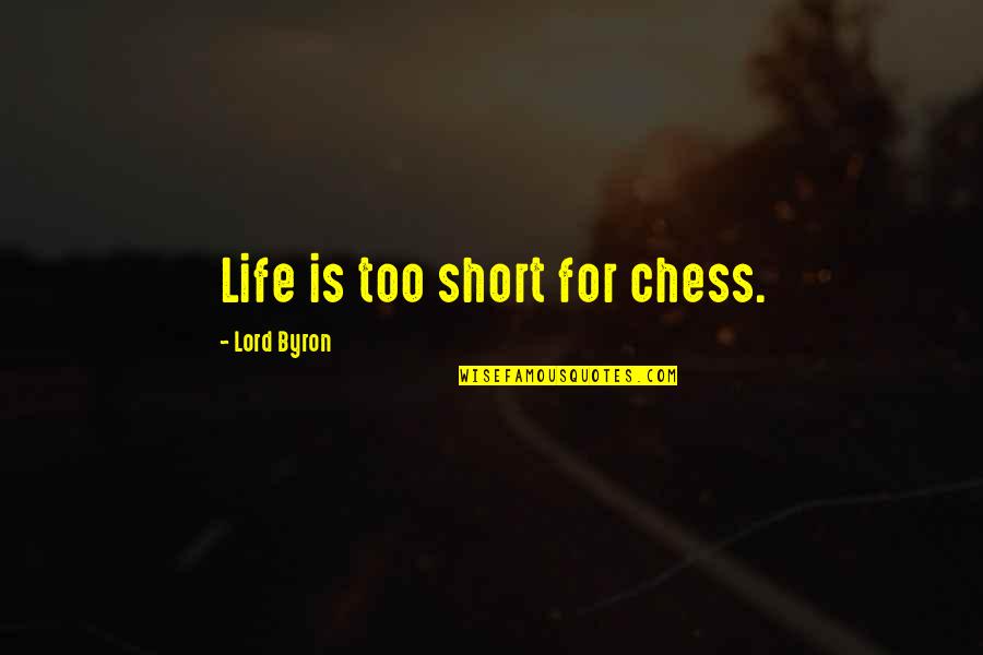 Life's A Game Of Chess Quotes By Lord Byron: Life is too short for chess.