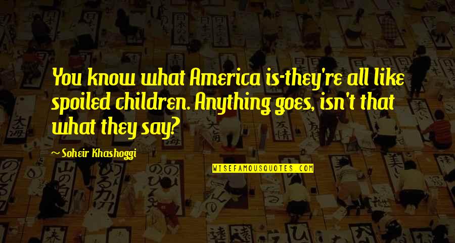 Life's A Game Of Chess Quotes By Soheir Khashoggi: You know what America is-they're all like spoiled