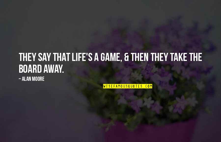 Life's A Game Quotes By Alan Moore: They say that life's a game, & then