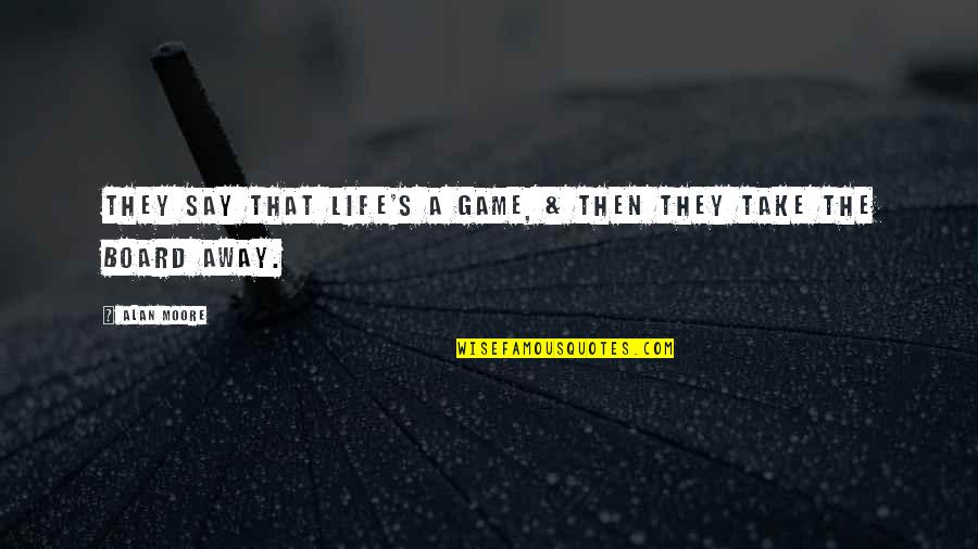 Life's A Game Quotes By Alan Moore: They say that life's a game, & then