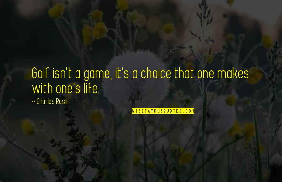 Life's A Game Quotes By Charles Rosin: Golf isn't a game, it's a choice that