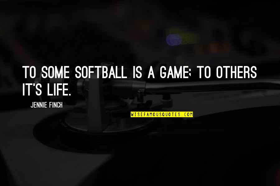 Life's A Game Quotes By Jennie Finch: To some Softball is a game; to others