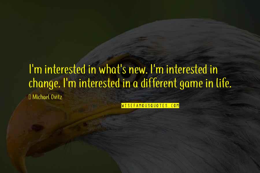 Life's A Game Quotes By Michael Ovitz: I'm interested in what's new. I'm interested in