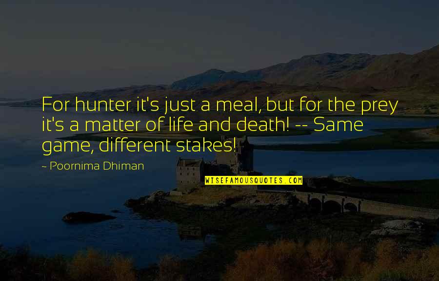 Life's A Game Quotes By Poornima Dhiman: For hunter it's just a meal, but for
