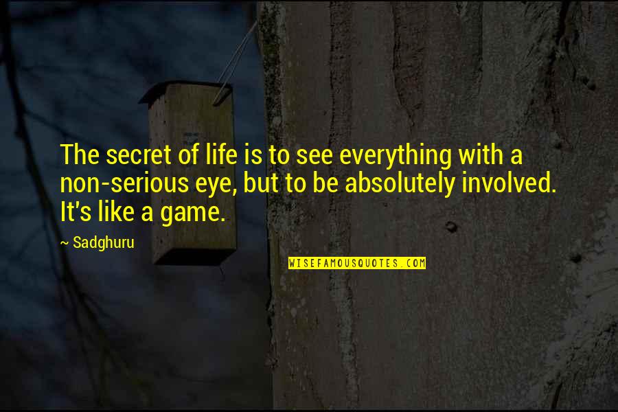 Life's A Game Quotes By Sadghuru: The secret of life is to see everything