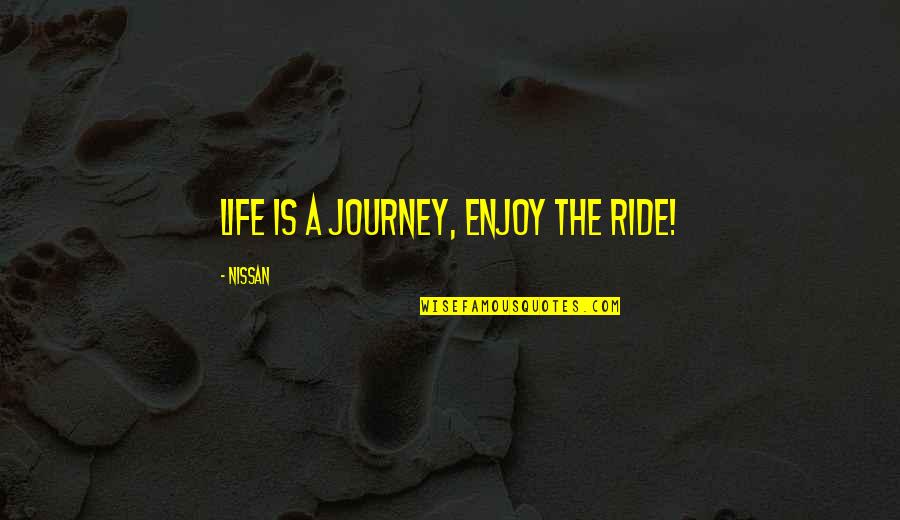 Life's A Journey Enjoy The Ride Quotes By Nissan: Life is a journey, enjoy the ride!