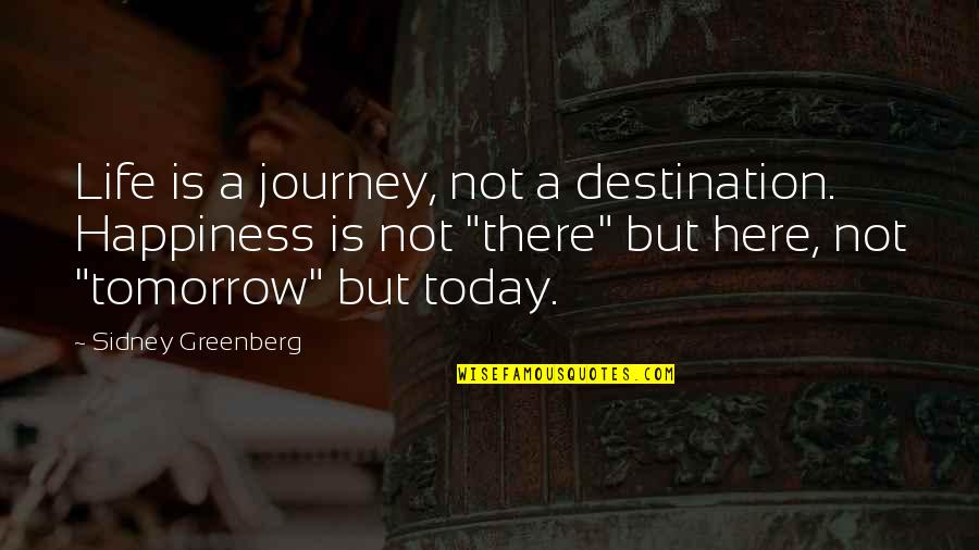 Life's A Journey Not A Destination Quotes By Sidney Greenberg: Life is a journey, not a destination. Happiness