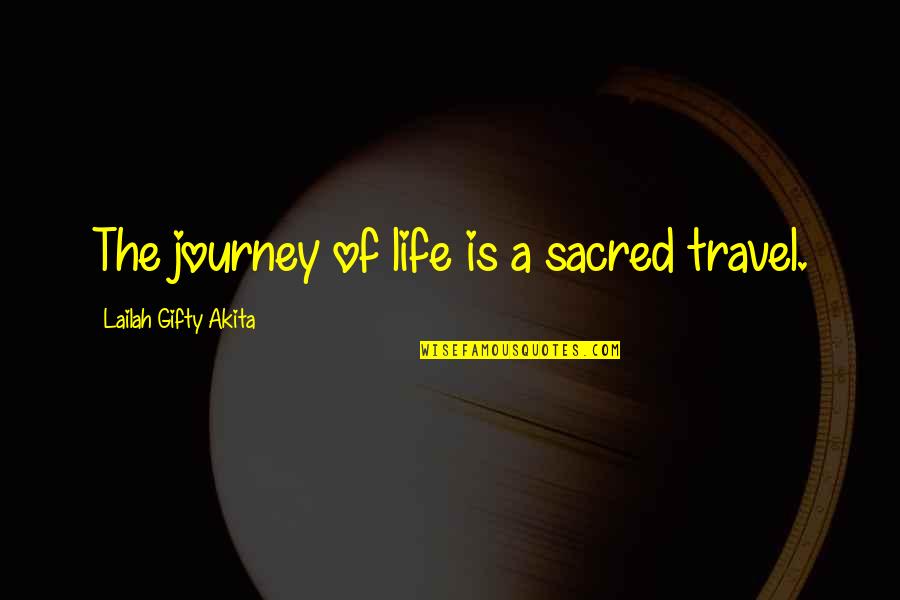Life's A Journey Quotes By Lailah Gifty Akita: The journey of life is a sacred travel.
