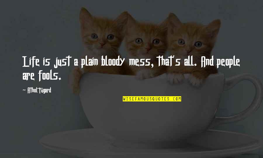Life's A Mess Quotes By Athol Fugard: Life is just a plain bloody mess, that's
