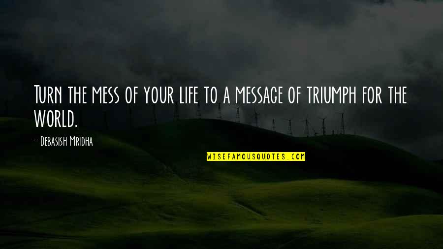 Life's A Mess Quotes By Debasish Mridha: Turn the mess of your life to a