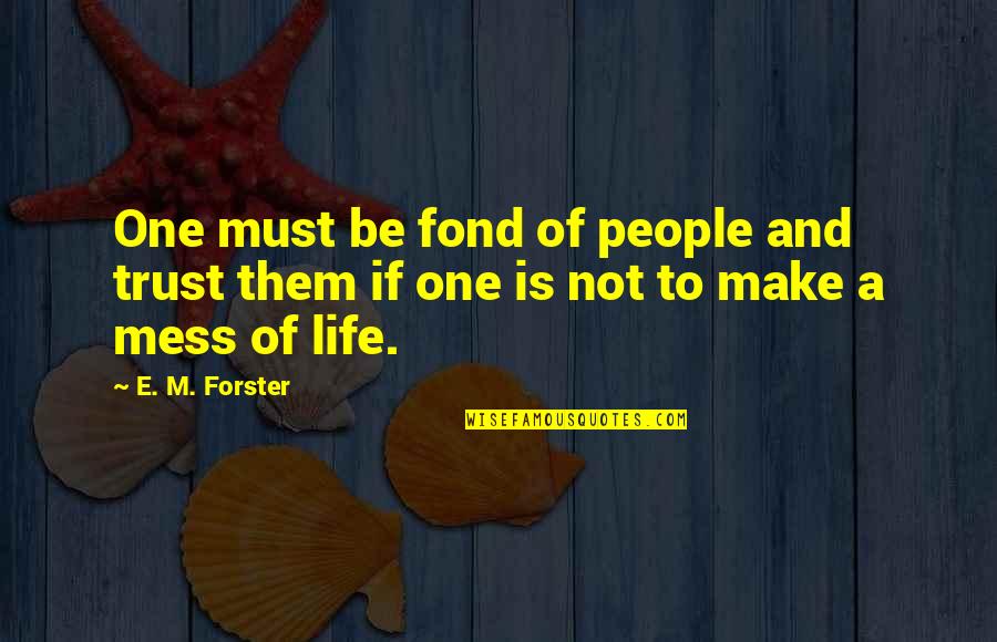 Life's A Mess Quotes By E. M. Forster: One must be fond of people and trust