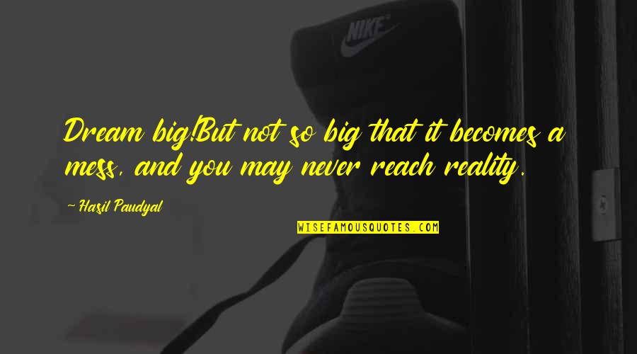 Life's A Mess Quotes By Hasil Paudyal: Dream big!But not so big that it becomes