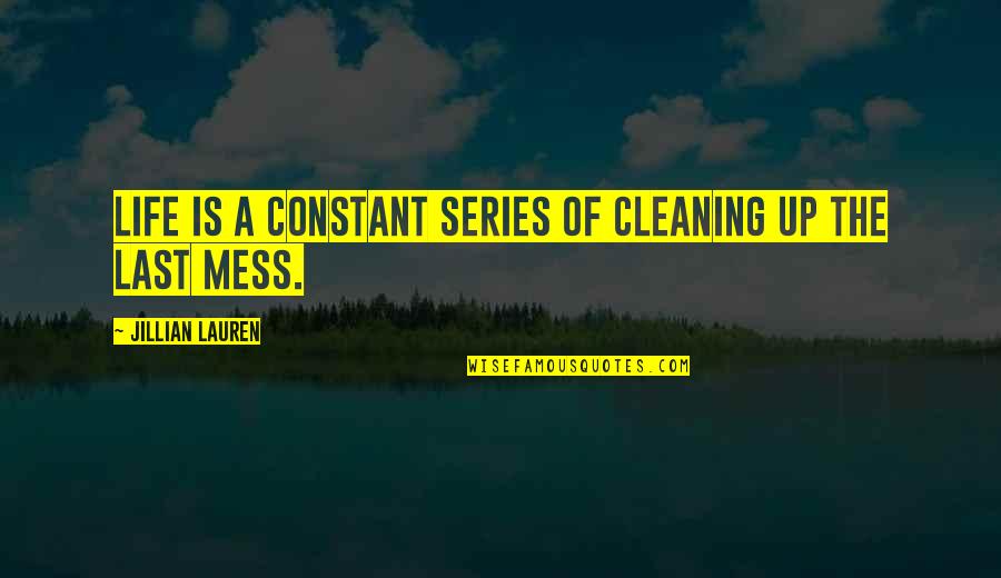 Life's A Mess Quotes By Jillian Lauren: Life is a constant series of cleaning up