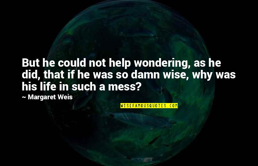 Life's A Mess Quotes By Margaret Weis: But he could not help wondering, as he