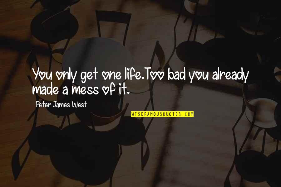 Life's A Mess Quotes By Peter James West: You only get one life.Too bad you already