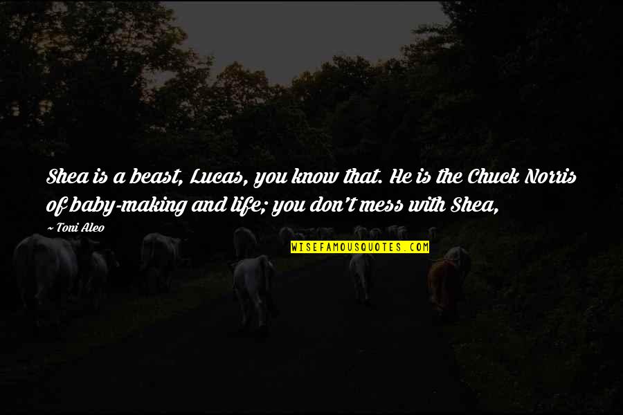 Life's A Mess Quotes By Toni Aleo: Shea is a beast, Lucas, you know that.
