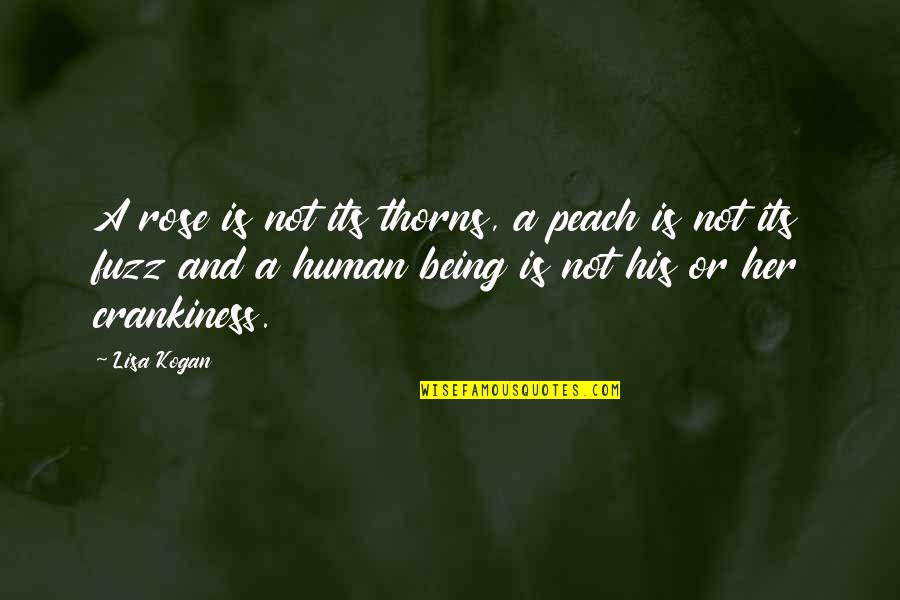 Life's A Peach Quotes By Lisa Kogan: A rose is not its thorns, a peach Life's A Peach Quotes By Lisa Kogan: A rose is not its thorns, a peach