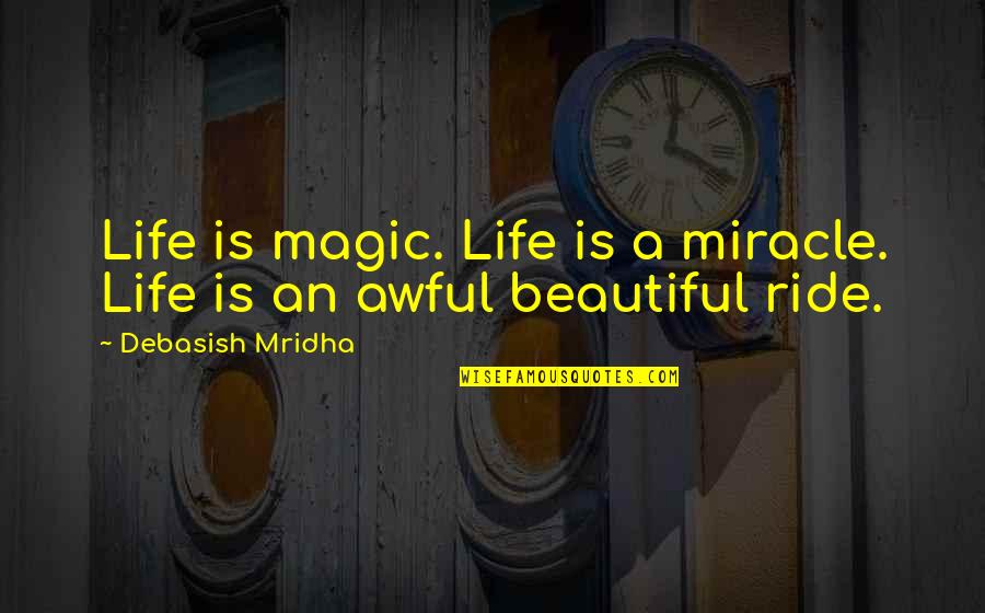 Life's A Ride Quotes By Debasish Mridha: Life is magic. Life is a miracle. Life