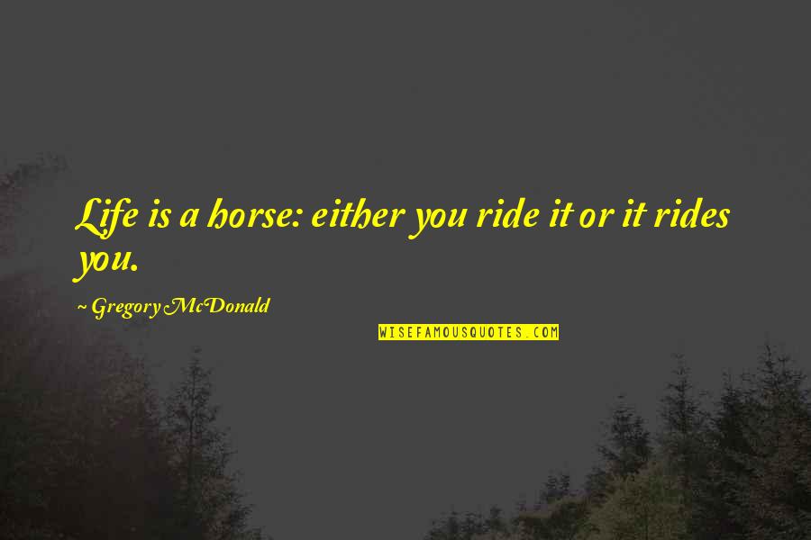 Life's A Ride Quotes By Gregory McDonald: Life is a horse: either you ride it
