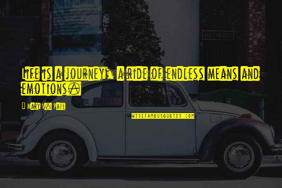 Life's A Ride Quotes By Mary V. Pate: Life is a journey, a ride of endless