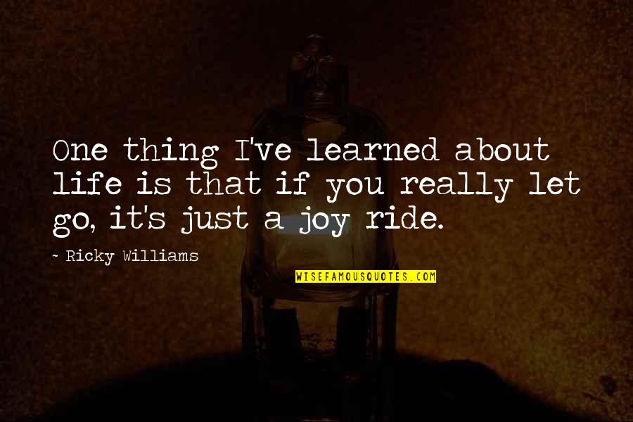 Life's A Ride Quotes By Ricky Williams: One thing I've learned about life is that