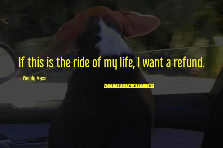 Life's A Ride Quotes By Wendy Mass: If this is the ride of my life,