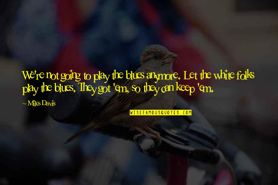 Lifes A Risk Quote Quotes By Miles Davis: We're not going to play the blues anymore. Lifes A Risk Quote Quotes By Miles Davis: We're not going to play the blues anymore.