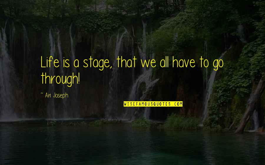 Life's A Stage Quotes By Ari Joseph: Life is a stage, that we all have