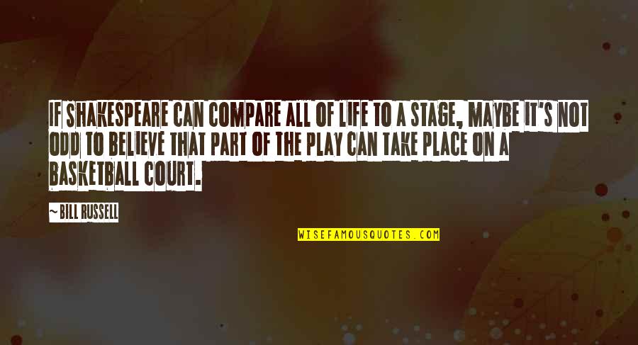 Life's A Stage Quotes By Bill Russell: If Shakespeare can compare all of life to