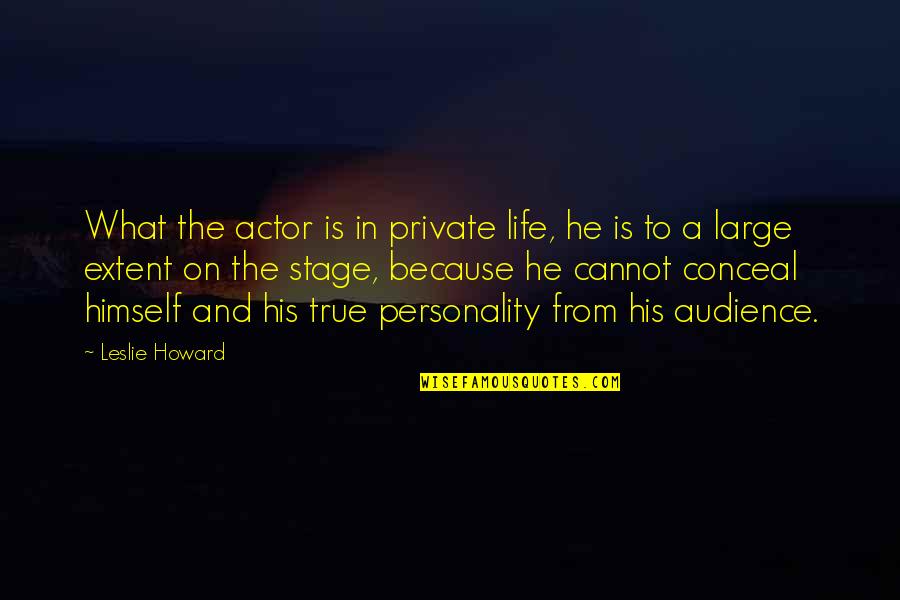 Life's A Stage Quotes By Leslie Howard: What the actor is in private life, he