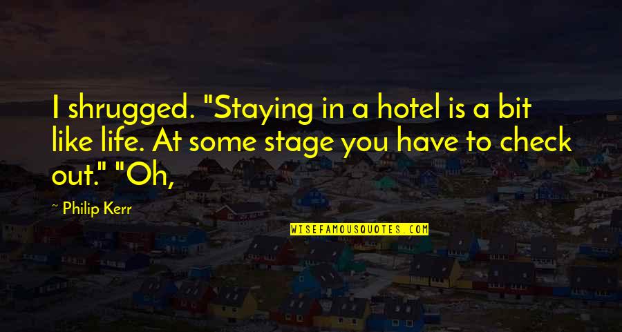 Life's A Stage Quotes By Philip Kerr: I shrugged. "Staying in a hotel is a