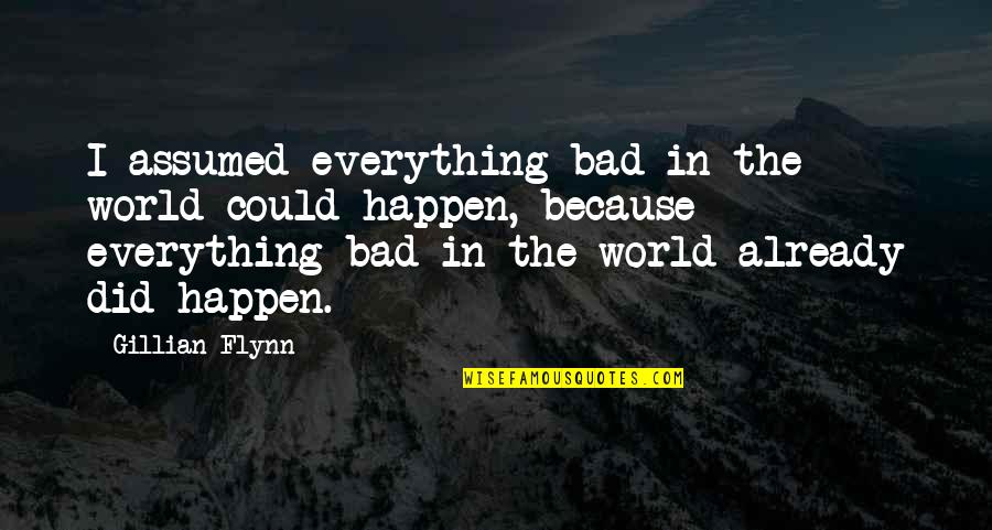 Lifes Adventure Quotes By Gillian Flynn: I assumed everything bad in the world could Lifes Adventure Quotes By Gillian Flynn: I assumed everything bad in the world could