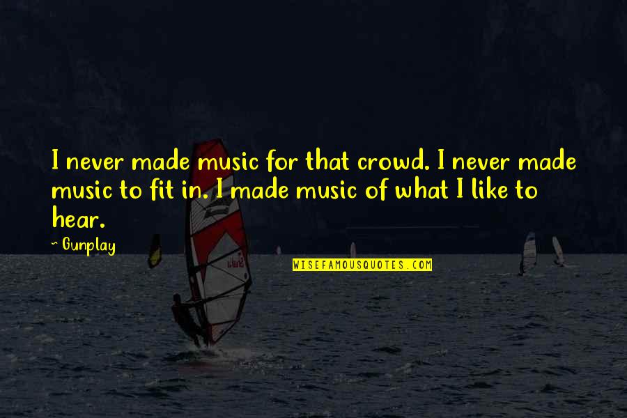 Lifes Adventure Quotes By Gunplay: I never made music for that crowd. I Lifes Adventure Quotes By Gunplay: I never made music for that crowd. I