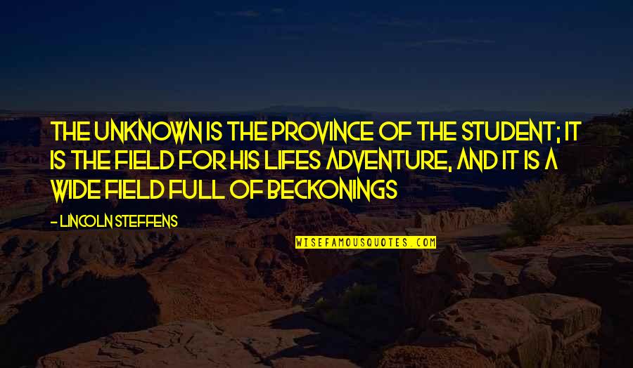 Lifes Adventure Quotes By Lincoln Steffens: The unknown is the province of the student; Lifes Adventure Quotes By Lincoln Steffens: The unknown is the province of the student;